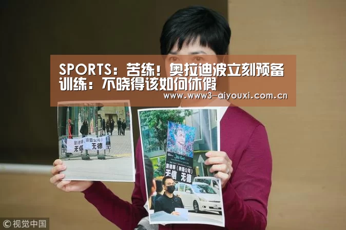 SPORTS:苦练!奥拉迪波立刻预备训练:不晓得该如何休假(图4) 爱游戏棋牌