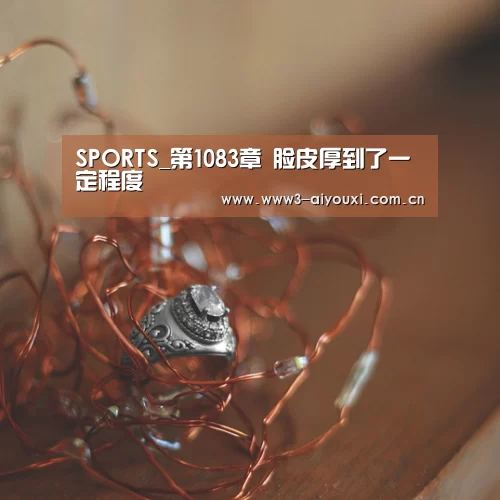 SPORTS_第1083章 脸皮厚到了一定程度(图1) SPORTS_第1083章 脸皮厚到了一定程度(图1)